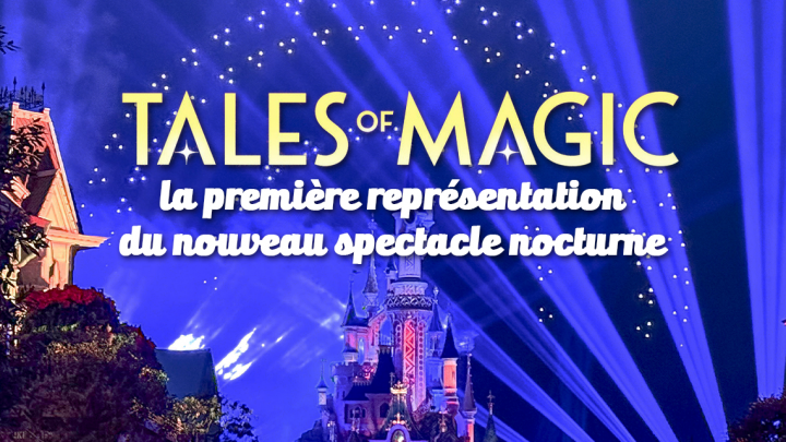 nouveau spectacle nocturne Disneyland Paris Tales of Magic